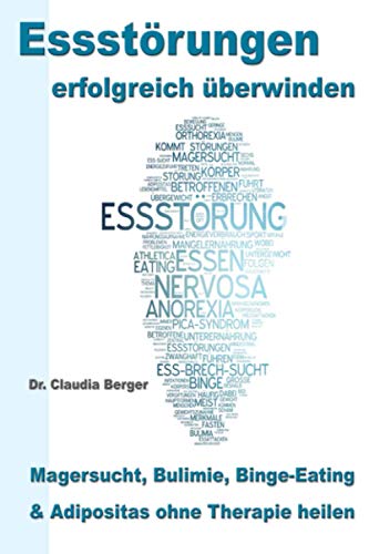 Essstörungen erfolgreich überwinden: – Magersucht, Bulimie, Binge Eating und Adipositas ohne Therapie heilen