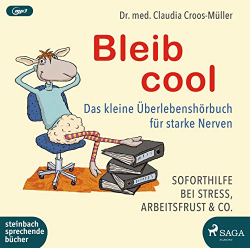 Bleib cool – Das kleine Überlebenshörbuch für starke Nerven: Soforthilfe bei Stress, Arbeitsfrust & Co.