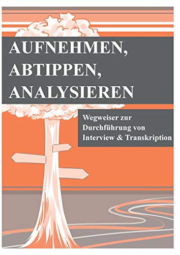 Aufnehmen, Abtippen, Analysieren: Wegweiser zur Durchführung von Interview und Transkription