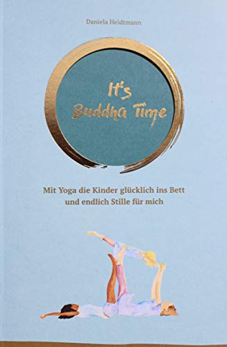 It's Buddha Time: Mit Yoga die Kinder glücklich ins Bett und endlich Stille für mich It's Buddha Time: Mit Yoga die Kinder glücklich ins Bett und endlich Stille für mich