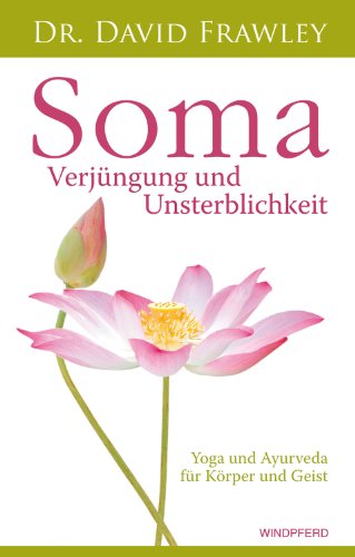 Soma – Verjüngung und Unsterblichkeit: Yoga und Ayurveda für Körper und Geist von Windpferd Verlagsges.