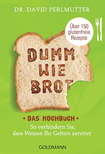 Dumm wie Brot - Das Kochbuch: So verhindern Sie, dass Weizen Ihr Gehirn zerstört - Über 150 glutenfreie Rezepte