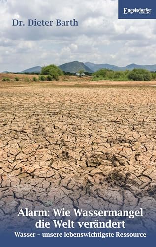 Alarm: Wie Wassermangel die Welt verändert: Wasser – unsere lebenswichtigste Ressource von Engelsdorfer Verlag