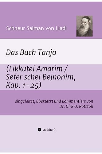 Schneur Salman von Liadi: Das Buch Tanja: Likkutei Amarim / Sefer schel Bejnonim. Eingeleitet, übersetzt und kommentiert von Dr. Dirk U. Rottzoll von tredition