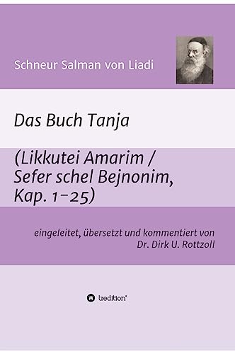 Schneur Salman von Liadi: Das Buch Tanja: Likkutei Amarim / Sefer schel Bejnonim. Eingeleitet, übersetzt und kommentiert von Dr. Dirk U. Rottzoll von Tredition Gmbh