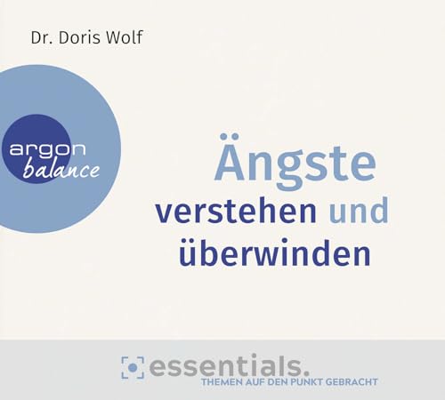 Ängste verstehen und überwinden: Essentials. Themen auf den Punkt gebracht. von Argon Balance