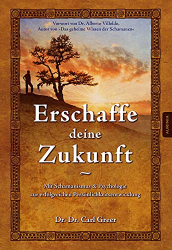 Erschaffe deine Zukunft: Mit Schamanismus & Psychologie zur erfolgreichen Persönlichkeitsentwicklung von Aurinia Verlag