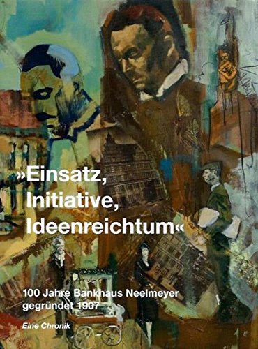 Einsatz, Initiative, Ideenreichtum. 100 Jahre Bankhaus Neelmeyer gegründet 1907. Eine Chronik