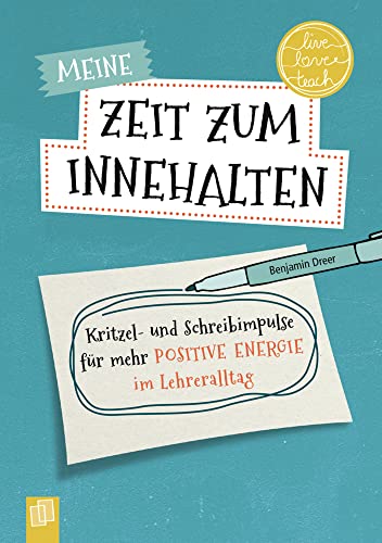 Meine Zeit zum Innehalten „live - love - teach“: Kritzel- und Schreibimpulse für mehr positive Energie im Lehreralltag von Verlag an der Ruhr GmbH