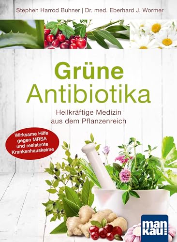 Grüne Antibiotika. Heilkräftige Medizin aus dem Pflanzenreich: Wirksame Hilfe gegen MRSA und resistente Krankenhauskeime von Mankau Verlag