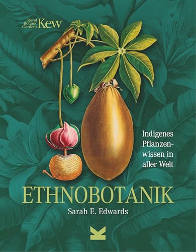 Ethnobotanik: Indigenes Pflanzenwissen in aller Welt Ethnobotanik: Indigenes Pflanzenwissen in aller Welt