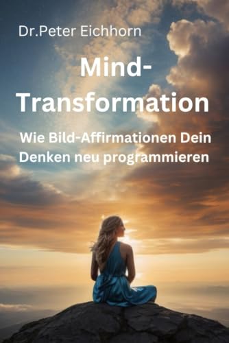 MIND-TRANSFORMATION: WIE BILD-AFFIRMATIONEN DEIN DENKEN NEU PROGRAMMIEREN