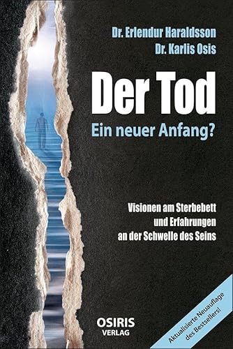 Der Tod - Ein neuer Anfang?: Visionen am Sterbebett und Erfahrungen an der Schwelle des Seins von Osiris