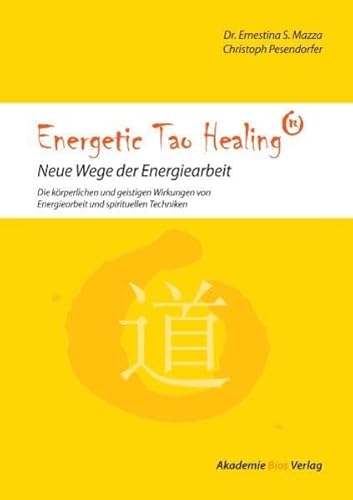 Energetic Tao Healing® - Neue Wege der Energiearbeit: Die körperlichen und geistigen Wirkungen von Energiearbeit und spirituellen Techniken