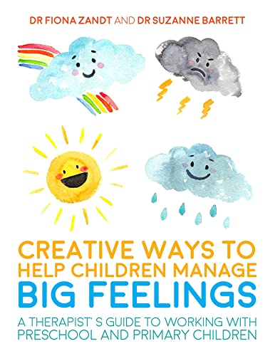 Creative Ways to Help Children Manage BIG Feelings: A Therapist's Guide to Working With Preschool and Primary Children