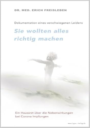 Sie wollten alles richtig machen: Dokumentation eines verschwiegenen Leidens Bericht eines Hausarztes über die Nebenwirkungen der Corona-Impfungen