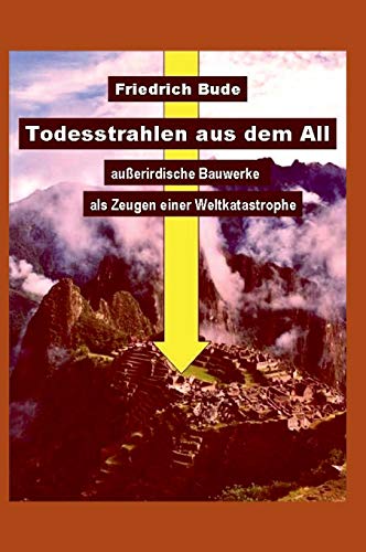 Todesstrahlen aus dem All: Außerirdische Bauwerke als Zeugen einer Weltkatastrophe von tredition