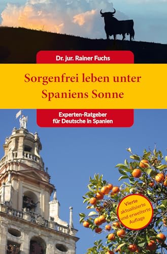 Sorgenfrei leben unter Spaniens Sonne 4. Auflage: Experten-Ratgeber für Deutsche in Spanien
