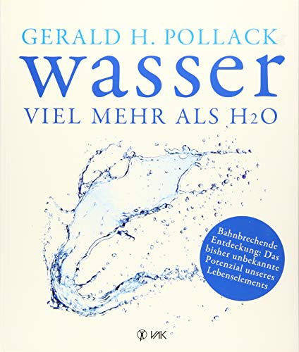 Wasser - viel mehr als H2O: Bahnbrechende Entdeckung: Das bisher unbekannte Potenzial unseres Lebenselements von VAK Verlags GmbH