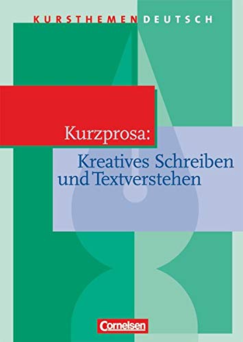Kursthemen Deutsch, Kurzprosa: Kreatives Schreiben und Textverstehen: Kurzprosa: Kreatives Schreiben und Textverstehen - Schulbuch von Cornelsen Verlag