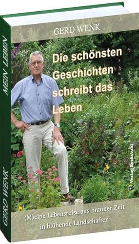 Die schönsten Geschichten schreibt das Leben. (M)eine Lebensreise aus brauner Zeit in blühende Landschaften: Autobiographie von Dr. Gerd Wenk aus Weberstedt in Thüringen