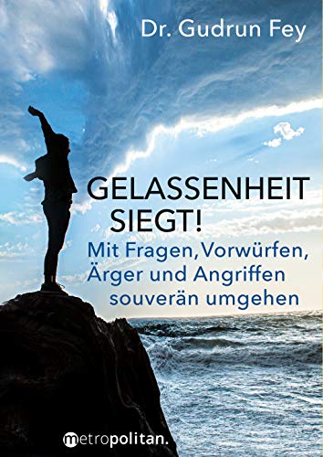 Gelassenheit siegt!: Mit Fragen, Vorwürfen, Ärger und Angriffen souverän umgehen (metropolitan Bücher) von Metropolitan Verlag