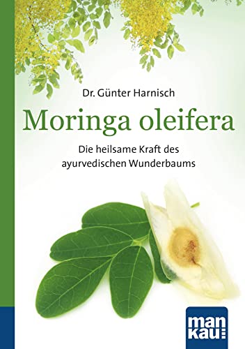 Moringa oleifera. Kompakt-Ratgeber: Die heilsame Kraft des ayurvedischen Wunderbaums von Mankau Verlag
