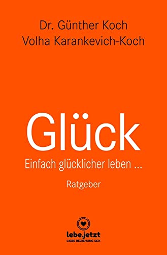 Glück | Ratgeber: Einfach glücklicher leben ...: Einfach glcklicher leben ...