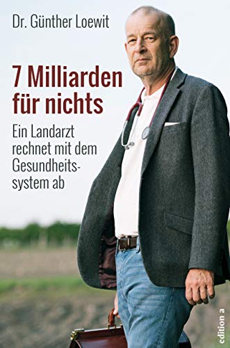 7 Milliarden für nichts: Ein Landarzt rechnet mit dem Gesundheitssystem ab von edition a GmbH