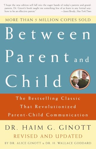 Between Parent and Child: Revised and Updated: The Bestselling Classic That Revolutionized Parent-Child Communication