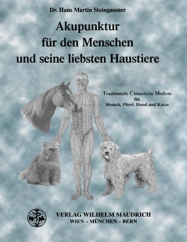 Akupunktur für den Menschen und seine liebsten Haustiere: Traditionelle Chinesische Medizin für Mensch, Pferd, Hund und Katze: TCM für Mensch, Pferd, Hund und Katze