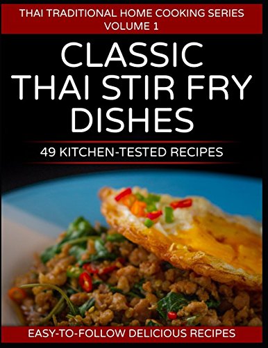 49 Classic Thai Stir Fry Dishes: 49 kitchen tested recipes you can cook at home (Thai traditional home cooking series, Band 1)