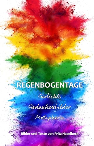 Regenbogentage: Gedichte, Gedankenbilder, Metaphern