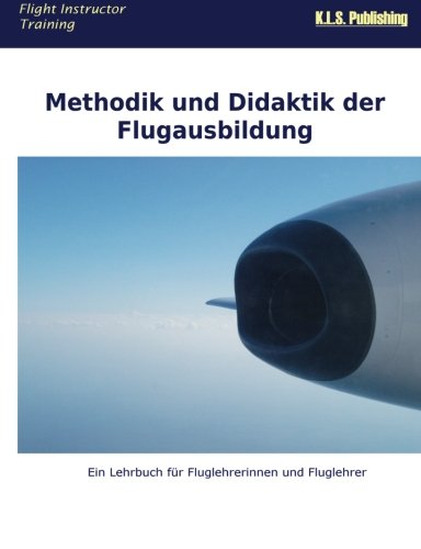 Methodik und Didaktik der Flugausbildung (SW-Version): Ein Lehrbuch für Fluglehrerinnen und Fluglehrer von K.L.S. Publishing