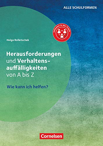 Herausforderungen und Verhaltensauffälligkeiten von A bis Z - Wie kann ich helfen?: Ratgeber Herausforderungen und Verhaltensauffälligkeiten von A bis Z - Wie kann ich helfen?: Ratgeber