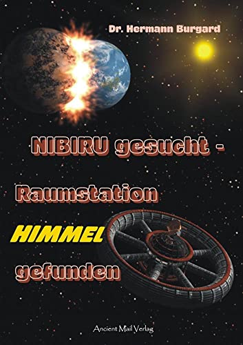 NIBIRU gesucht - Raumstation HIMMEL gefunden: Uralte Keilschrifttafeln offenbaren verwirrende Erkenntnisse über die Entstehung unserer Zivilisation: ... über die Entstehung unserer Zivilisation von Ancient Mail Verlag