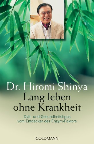 Lang leben ohne Krankheit: Diät und Gesundheitstipps vom Entdecker des Enzym-Faktors