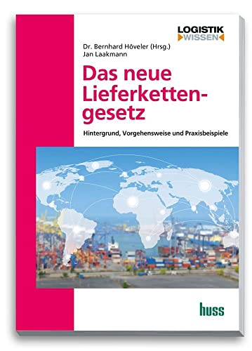 Das neue Lieferkettengesetz: Hintergrund, Vorgehensweise, Praxisbeispiele von Huss-Verlag