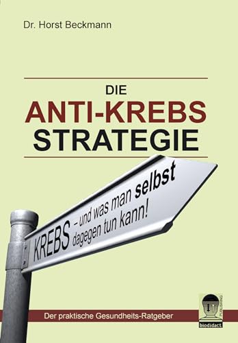 Die Anti Krebs Strategie: Krebs...und was man selbst dagegen tun kann
