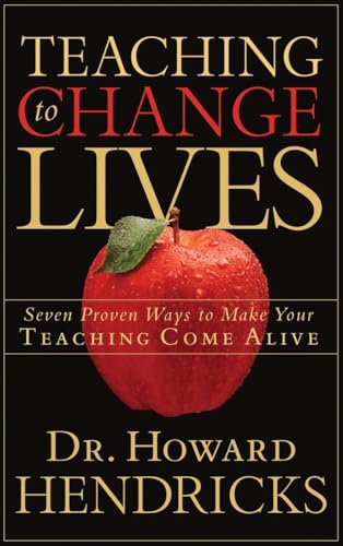 Teaching to Change Lives: Seven Proven Ways to Make Your Teaching Come Alive