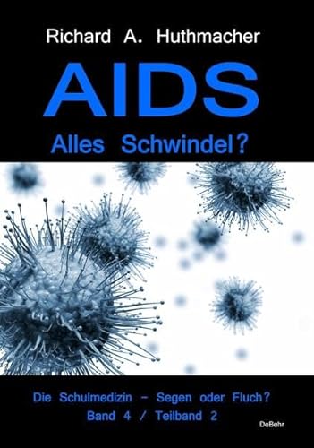 AIDS - Alles Schwindel? Die Schulmedizin – Segen oder Fluch? Betrachtungen eines Abtrünnigen Band 4, Teilband 2
