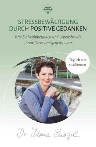 Stressbewältigung durch positive Gedanken: Wie Sie Wohlbefinden und Lebensfreude Ihrem Stress entgegensetzen (Viel zu tun und trotzdem gücklich) Stressbewältigung durch positive Gedanken: Wie Sie Wohlbefinden und Lebensfreude Ihrem Stress entgegensetzen (Viel zu tun und trotzdem gücklich)