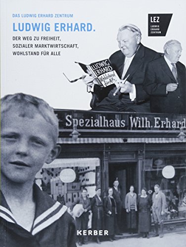 Das Ludwig Erhard Zentrum Fürth: Ludwig Erhard. Der Weg zu Freiheit, Sozialer Marktwirtschaft, Wohlstand für alle: Ludwig Erhard. Der Weg zu Freiheit, ... Wohlstand für alle. Katalog zur Ausstellung