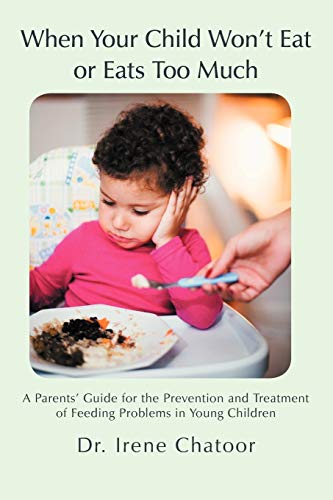 When Your Child Won't Eat or Eats Too Much: A Parents' Guide for the Prevention and Treatment of Feeding Problems in Young Children von iUniverse