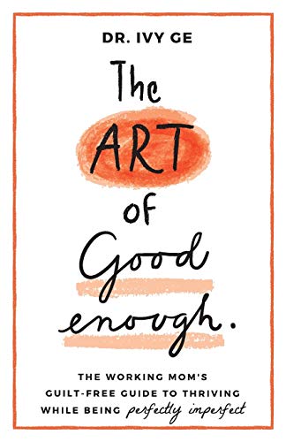 The Art of Good Enough: The Working Mom’s Guilt-Free Guide to Thriving While Being Perfectly Imperfect