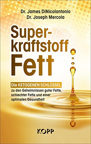 Superkraftstoff Fett: Die ketogenen Schlüssel zu den Geheimnissen guter Fette, schlechter Fette und einer optimalen Gesundheit