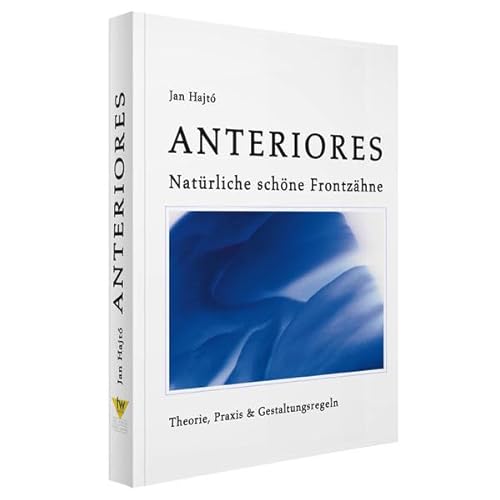 Anteriores - Natürliche schöne Frontzähne: Band 1: Theorie, Praxis & Gestaltungsregeln