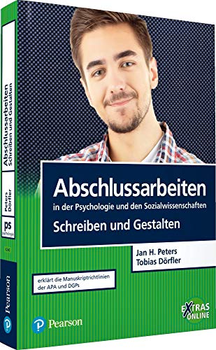 Abschlussarbeiten in der Psychologie und den Sozialwissenschaften - Schreiben und Gestalten: Erklärt die Manuskriptrichtlinien der APA und DGPs. Extras Online (Pearson Studium - Psychologie)