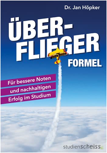 Überflieger-Formel: Für bessere Noten und nachhaltigen Erfolg im Studium (clever lernen, klar denken, erfolgreich studieren – die besten Strategien der Top-Absolventen)