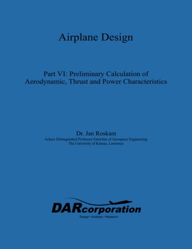 Airplane Design Part VI: Preliminary Calculation of Aerodynamic, Thrust and Power Characteristics von Design, Analysis and Research Corporation (DARcorporation)